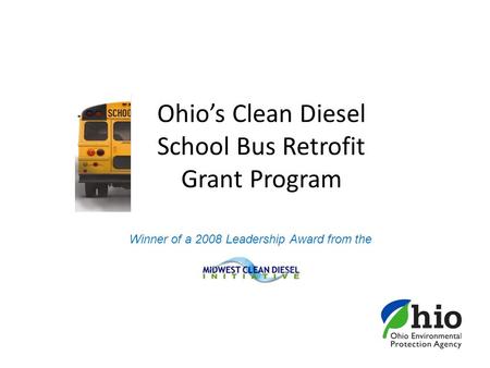 Ohio’s Clean Diesel School Bus Retrofit Grant Program Winner of a 2008 Leadership Award from the.