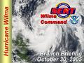 Hurricane Wilma Branch Briefing October 30, 2005.