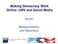 Making Democracy Work Online: LWV and Social Media May 2011 Melissa Currence and Teana Nicol.