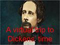 A virtual trip to Dickens’ time. Where and when were you born? l I was born February 7, 1812, in Portsmouth,England.