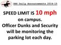 SHS Daily Announcements 2014-15 SPEED LIMIT IS 10 mph on campus. Officer Dunks and Security will be monitoring the parking lot each day.