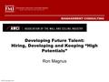© FMI Corporation 2009 MANAGEMENT CONSULTING Developing Future Talent: Hiring, Developing and Keeping “High Potentials” Ron Magnus.