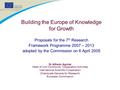 Building the Europe of Knowledge for Growth Proposals for the 7 th Research Framework Programme 2007 – 2013 adopted by the Commission on 6 April 2005 Dr.