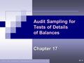 17 - 1 ©2006 Prentice Hall Business Publishing, Auditing 11/e, Arens/Beasley/Elder Audit Sampling for Tests of Details of Balances Chapter 17.