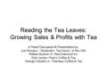 Reading the Tea Leaves: Growing Sales & Profits with Tea A Panel Discussion & Presentation by: Joe Simrany – Moderator, Tea Assoc. of the USA William Bowron.