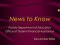 News to Know Florida Department of Education Office of Student Financial Assistance December 2006.