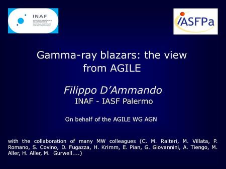 Gamma-ray blazars: the view from AGILE Filippo D’Ammando INAF - IASF Palermo with the collaboration of many MW colleagues (C. M. Raiteri, M. Villata, P.