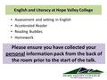 English and Literacy at Hope Valley College Assessment and setting in English Accelerated Reader Reading Buddies Homework Please ensure you have collected.