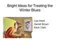 Bright Ideas for Treating the Winter Blues Lisa Hewit Garrett Brown Kevin Clark.