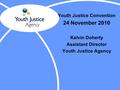 Youth Justice Convention 24 November 2010 Kelvin Doherty Assistant Director Youth Justice Agency.
