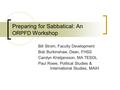 Preparing for Sabbatical: An ORPFD Workshop Bill Strom, Faculty Development Bob Burkinshaw, Dean, FHSS Carolyn Kristjansson, MA TESOL Paul Rowe, Political.