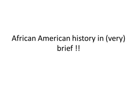 African American history in (very) brief !!. Slavery slavery was the base of the economic system of the South = free labour force for slaveholders = farmers.