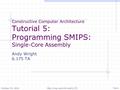 Constructive Computer Architecture Tutorial 5: Programming SMIPS: Single-Core Assembly Andy Wright 6.175 TA October 10, 2014http://csg.csail.mit.edu/6.175T04-1.