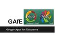 GAfE Google Apps for Educators. Benefits for Teachers Share files with staff and students. Access files from any Internet based computer. Track student.