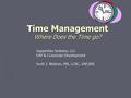 Time Management Where Does the Time go? Supportive Systems, LLC EAP & Corporate Development Scott J. Watson, MA, LCAC, SAP,BRI.