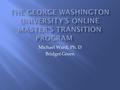 Michael Ward, Ph. D Bridget Green.  39- credit online Master’s program  Courses focus on  Development of assessment  Professional/scholarly writing.