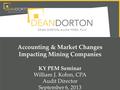 Accounting & Market Changes Impacting Mining Companies KY PEM Seminar William J. Kohm, CPA Audit Director September 6, 2013.