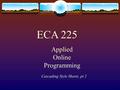 Cascading Style Sheets, pt 2 ECA 225 Applied Online Programming.
