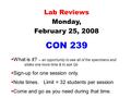 Lab Reviews Monday, February 25, 2008 CON 239  What is it? – an opportunity to see all of the specimens and slides one more time & to ask Qs  Sign-up.