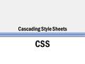 Cascading Style Sheets CSS. CSS - Structure Declaration block Property: identifies what to change Value: how to change it Selector – example h1{ font-size: