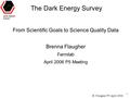 1 B. Flaugher P5 April 2006 The Dark Energy Survey From Scientific Goals to Science Quality Data Brenna Flaugher Fermilab April 2006 P5 Meeting.