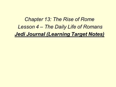 Chapter 13: The Rise of Rome Lesson 4 – The Daily Life of Romans Jedi Journal (Learning Target Notes)
