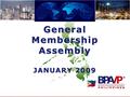 General Membership Assembly JANUARY 2009. Tonight’s Agenda Opening & Updates of BPA/P Mr. Oscar R. Sañez, President and CEO The Business Processing Association.