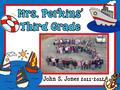 John S. Jones 2011-2012. Welcome crew! My name is Christine Perkins your child’s new third grade teacher. This is my tenth year teaching! My son, Chance,