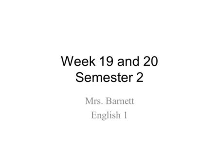 Week 19 and 20 Semester 2 Mrs. Barnett English 1.