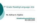 7 th Grade Reading/Language Arts Ms. Kathryn A. Hopkins 815.469.4330.