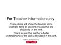 For Teacher information only These slides will show the teacher some example items or student projects that are discussed in this unit. This is to give.