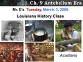 Acadians Mr. E’s Tuesday, March. 3, 2009 Louisiana History Class.