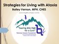 Strategies for Living with Ataxia Bailey Vernon, MPH, CHES Johns Hopkins Ataxia Center.