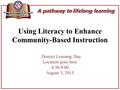 Using Literacy to Enhance Community-Based Instruction District Learning Day Location goes here 8:30-9:00 August 5, 2015.