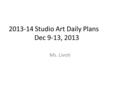 2013-14 Studio Art Daily Plans Dec 9-13, 2013 Ms. Livoti.