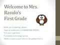 Welcome to Mrs. Rasulo’s First Grade While you’re waiting, please: *Sign up to become a HOMEROOM PARENT. *Fill out e-mail form. *Complete technology survey.