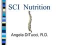SCI Nutrition Angela DiTucci, R.D.. Gastrointestinal Genitourinary Respiratory Neuromuscular NUTRITION Skeletal Cardiovascular Integumentary Metabolic.