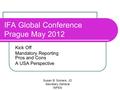 IFA Global Conference Prague May 2012 Kick Off Mandatory Reporting Pros and Cons A USA Perspective Susan B. Somers, JD Secretary General INPEA.