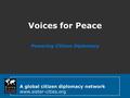 A global citizen diplomacy network www.sister-cities.org Voices for Peace Powering Citizen Diplomacy.