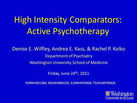 High Intensity Comparators: Active Psychotherapy Denise E. Wilfley, Andrea E. Kass, & Rachel P. Kolko Department of Psychiatry Washington University School.