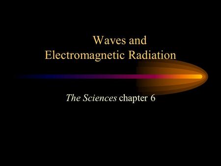 Waves and Electromagnetic Radiation The Sciences chapter 6.
