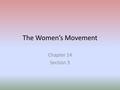 The Women’s Movement Chapter 14 Section 3. Women and Reform Women abolitionists, become the first feminists, they sought to improve women’s lives and.