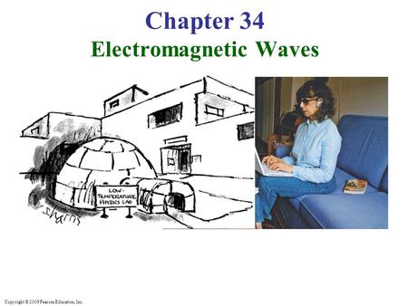 Copyright © 2009 Pearson Education, Inc. Chapter 34 Electromagnetic Waves.