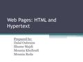 Web Pages: HTML and Hypertext Prepared by: Dalal Oubraim Ilhame Majdi Mounia Khelloufi Mounia Reda.