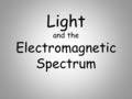Light and the Electromagnetic Spectrum. Light Phenomenon Isaac Newton (1642-1727) believed light consisted of particles By 1900 most scientists believed.