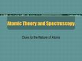 Atomic Theory and Spectroscopy Clues to the Nature of Atoms.