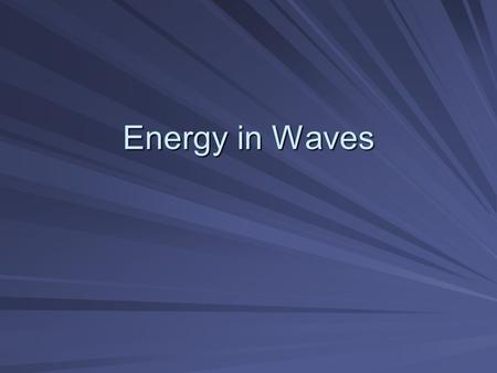 Energy in Waves. A Wave is… Any disturbance that transmits energy through matter or space. Energy in Waves.