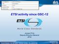 ETSI activity since GSC-12 Jørgen Friis Deputy Director-General ETSI DOCUMENT #:GSC13-PLEN-02 FOR:Presentation SOURCE:ETSI AGENDA ITEM:4.4