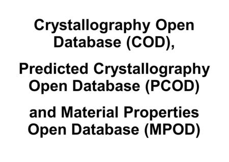 Crystallography Open Database (COD), Predicted Crystallography Open Database (PCOD) and Material Properties Open Database (MPOD)