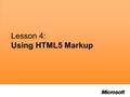 Lesson 4: Using HTML5 Markup.  The distinguishing characteristics of HTML5 syntax  The new HTML5 sectioning elements  Adding support for HTML5 elements.